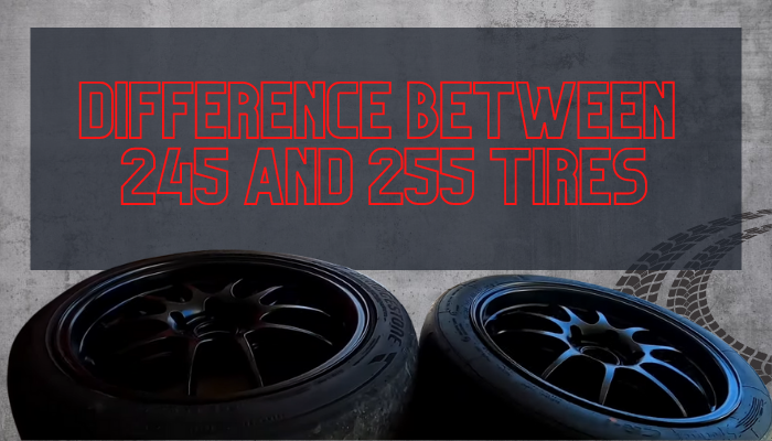 Difference Between 245 and 255 Tires